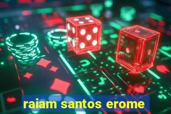 raiam santos erome